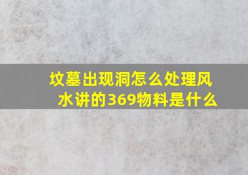 坟墓出现洞怎么处理风水讲的369物料是什么