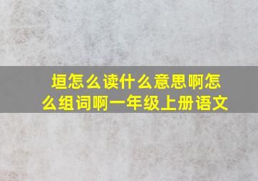 垣怎么读什么意思啊怎么组词啊一年级上册语文