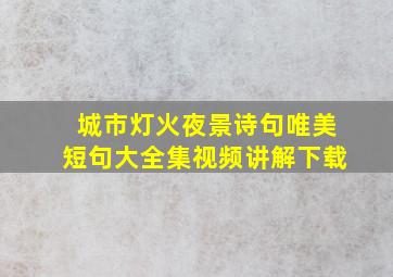 城市灯火夜景诗句唯美短句大全集视频讲解下载