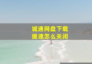 城通网盘下载提速怎么关闭