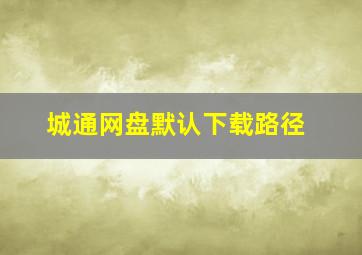 城通网盘默认下载路径