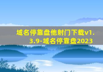 域名停靠盘他射门下载v1.3.9-域名停靠盘2023