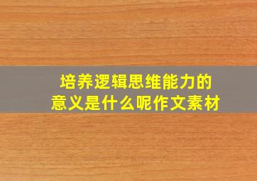 培养逻辑思维能力的意义是什么呢作文素材