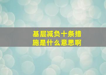 基层减负十条措施是什么意思啊