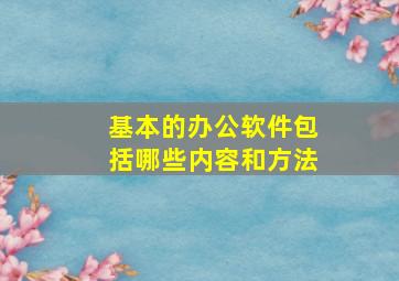 基本的办公软件包括哪些内容和方法