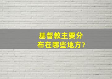 基督教主要分布在哪些地方?