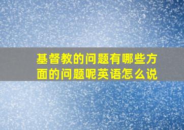 基督教的问题有哪些方面的问题呢英语怎么说