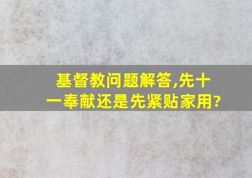 基督教问题解答,先十一奉献还是先紧贴家用?