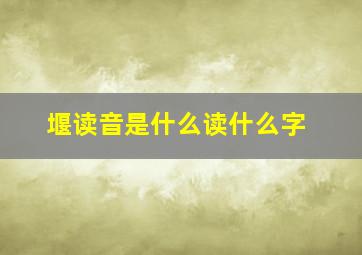 堰读音是什么读什么字