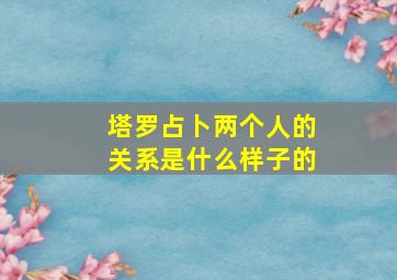 塔罗占卜两个人的关系是什么样子的