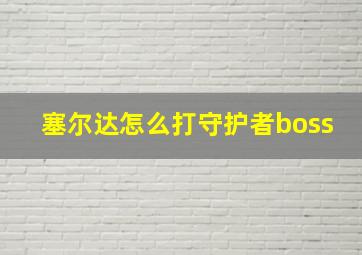 塞尔达怎么打守护者boss