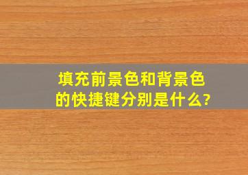 填充前景色和背景色的快捷键分别是什么?