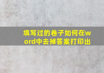 填写过的卷子如何在word中去掉答案打印出