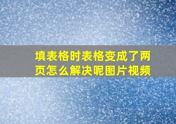 填表格时表格变成了两页怎么解决呢图片视频