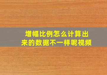 增幅比例怎么计算出来的数据不一样呢视频