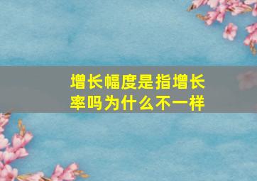 增长幅度是指增长率吗为什么不一样