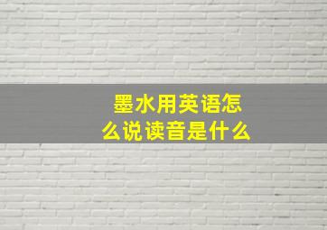 墨水用英语怎么说读音是什么