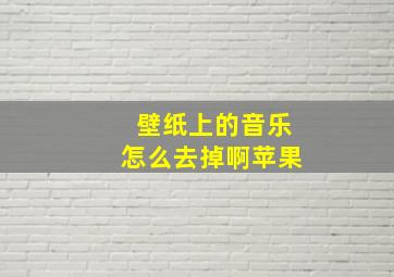 壁纸上的音乐怎么去掉啊苹果