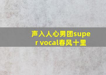 声入人心男团super vocal春风十里