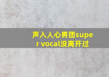 声入人心男团super vocal没离开过