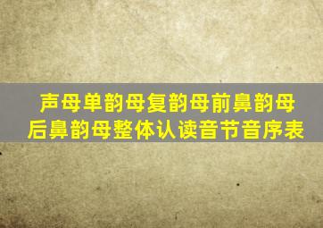 声母单韵母复韵母前鼻韵母后鼻韵母整体认读音节音序表