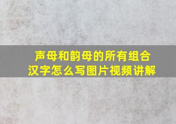 声母和韵母的所有组合汉字怎么写图片视频讲解