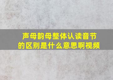 声母韵母整体认读音节的区别是什么意思啊视频