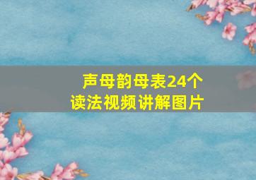 声母韵母表24个读法视频讲解图片