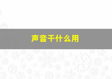 声音干什么用