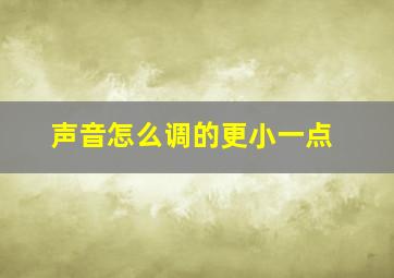 声音怎么调的更小一点