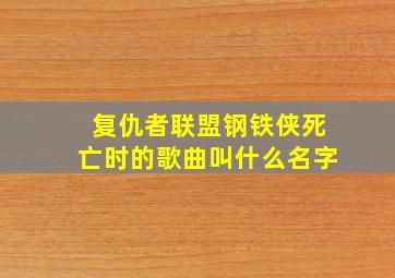 复仇者联盟钢铁侠死亡时的歌曲叫什么名字