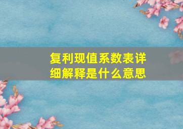 复利现值系数表详细解释是什么意思