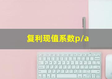 复利现值系数p/a