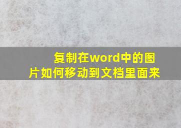 复制在word中的图片如何移动到文档里面来