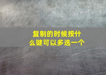 复制的时候按什么键可以多选一个