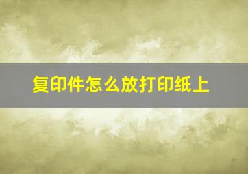 复印件怎么放打印纸上