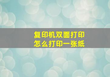 复印机双面打印怎么打印一张纸