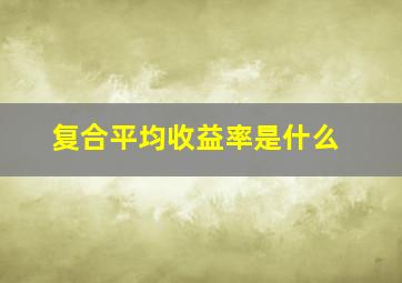 复合平均收益率是什么