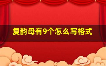 复韵母有9个怎么写格式