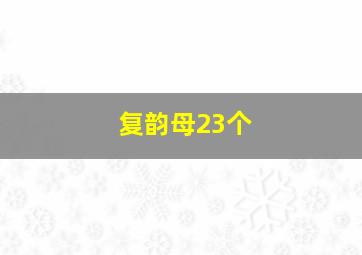 复韵母23个