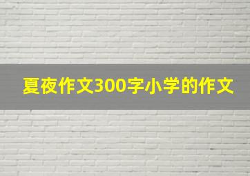 夏夜作文300字小学的作文