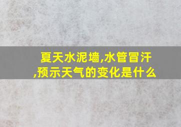 夏天水泥墙,水管冒汗,预示天气的变化是什么