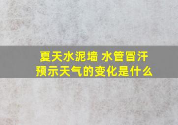 夏天水泥墙 水管冒汗 预示天气的变化是什么