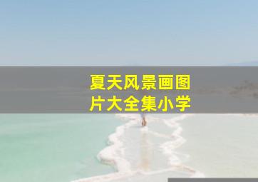 夏天风景画图片大全集小学