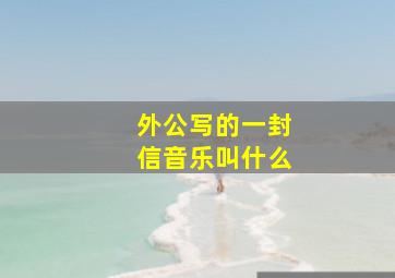 外公写的一封信音乐叫什么