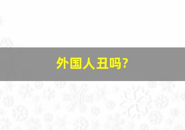 外国人丑吗?