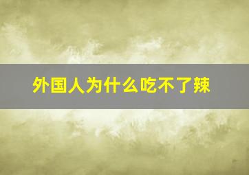 外国人为什么吃不了辣