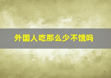 外国人吃那么少不饿吗