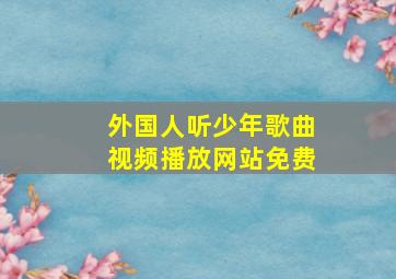 外国人听少年歌曲视频播放网站免费