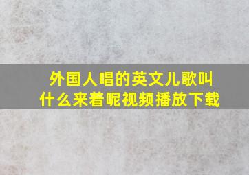 外国人唱的英文儿歌叫什么来着呢视频播放下载